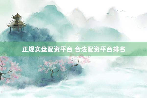 正规实盘配资平台 合法配资平台排名